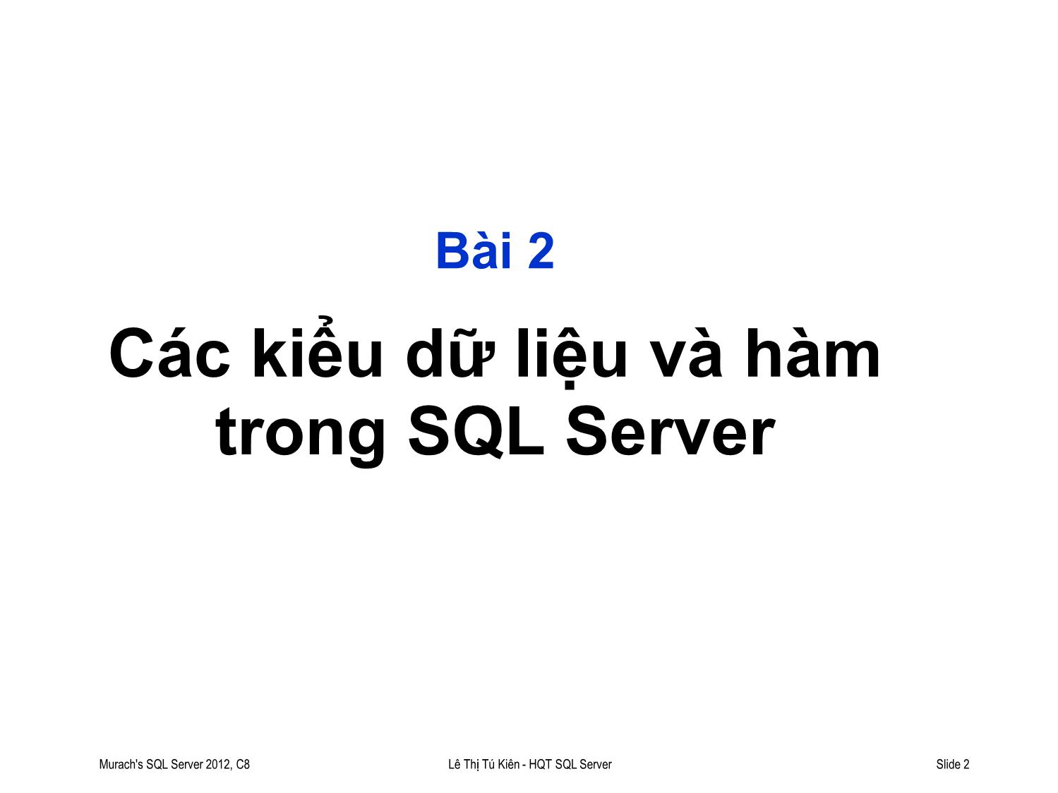 Bài giảng Hệ quản trị cơ sở dữ liệu SQL Server - Bài 2: Các kiểu dữ liệu và hàm trong SQL Server - Lê Thị Tú Kiên trang 2