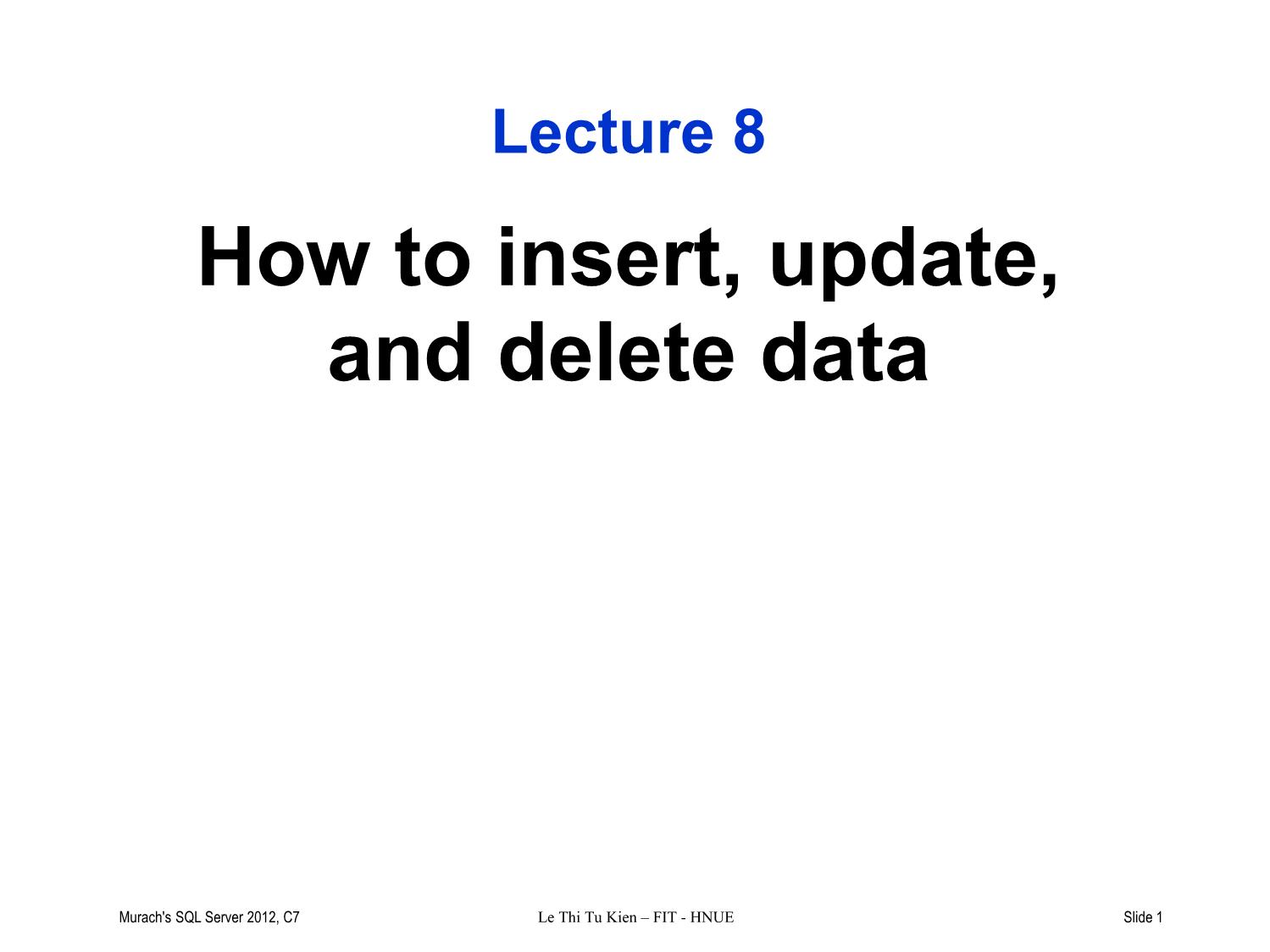 Bài giảng Hệ quản trị cơ sở dữ liệu SQL Server - Lecture 8: How to insert, update, and delete data - Lê Thị Tú Kiên trang 1