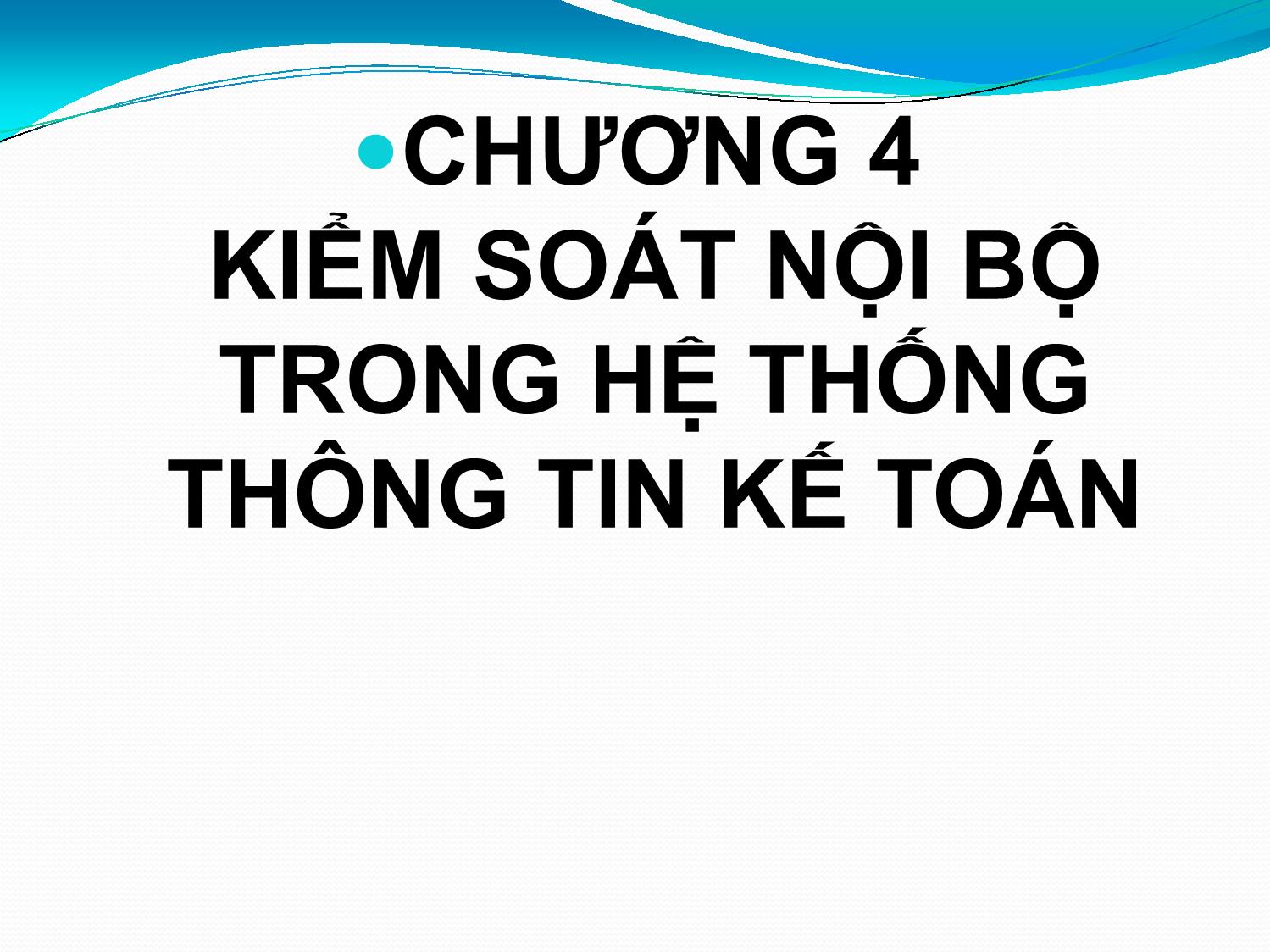 Bài giảng Hệ thống thông tin kế toán - Chương 4: Kiểm soát nội bộ trong hệ thống thông tin kế toán - Vũ Trọng Phong trang 1