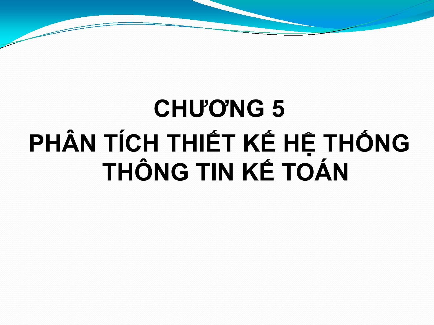 Bài giảng Hệ thống thông tin kế toán - Chương 5: Phân tích thiết kế hệ thống thông tin kế toán - Vũ Trọng Phong trang 1