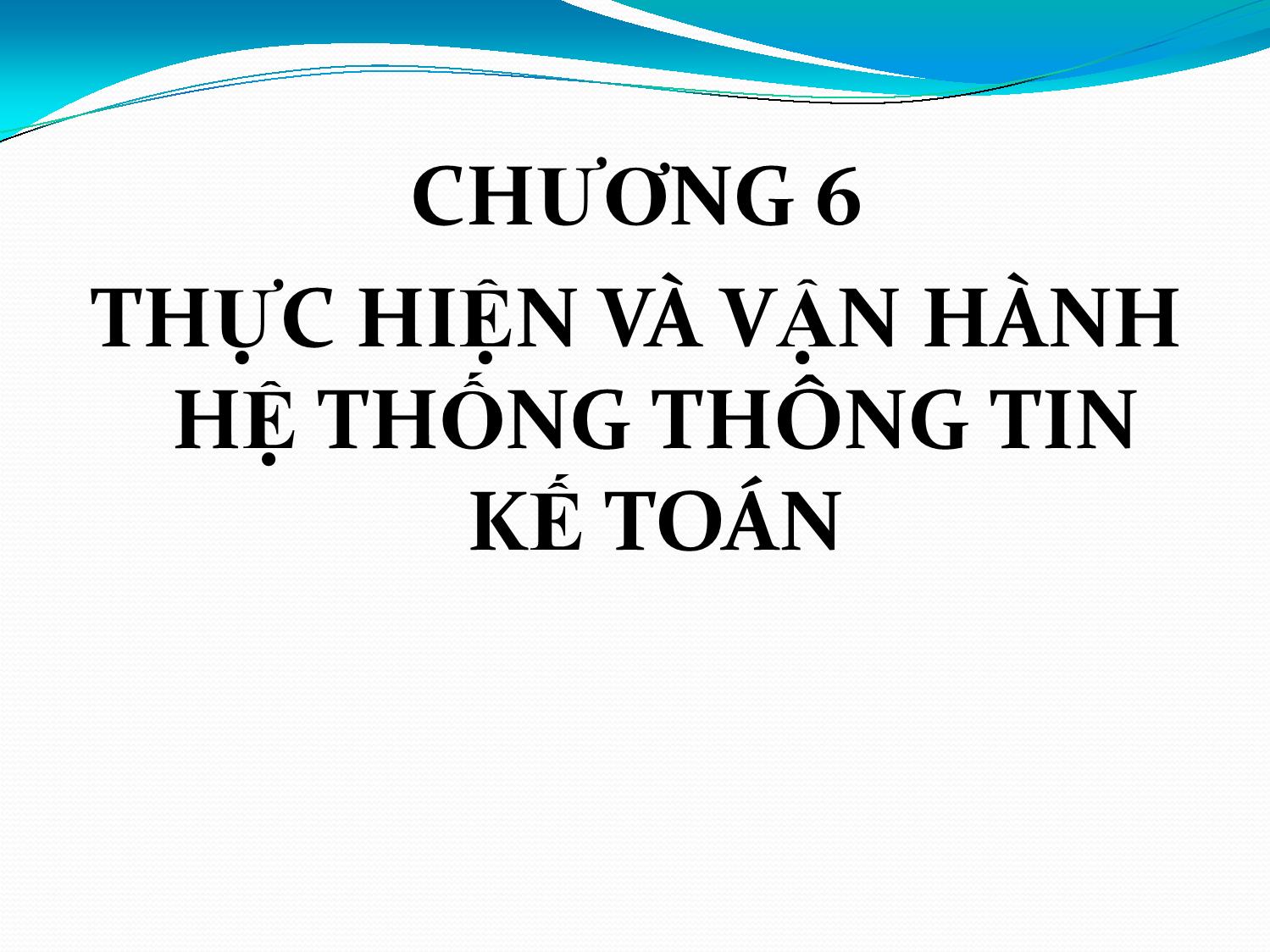 Bài giảng Hệ thống thông tin kế toán - Chương 6: Thực hiện và vận hành hệ thống thông tin kế toán trang 1