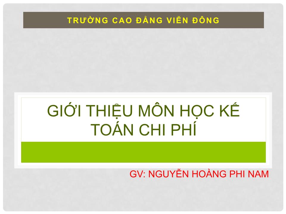 Bài giảng Kế toán chi phí - Chương mở đầu: Giới thiệu môn học kế toán chi phí - Nguyễn Hoàng Phi Nam trang 1