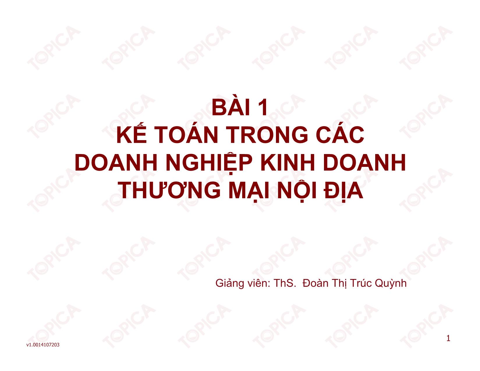 Bài giảng Kế toán doanh nghiệp thương mại - Bài 1: Kế toán trong các doanh nghiệp kinh doanh thương mại nội địa - Đoàn Thị Trúc Quỳnh trang 1