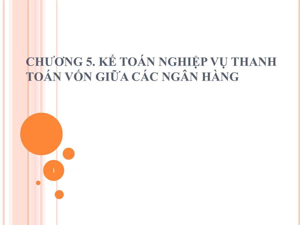 Bài giảng Kế toán ngân hàng thương mại - Chương 5: Kế toán nghiệp vụ thanh toán vốn giữa các ngân hàng - Nguyễn Tăng Đông trang 1