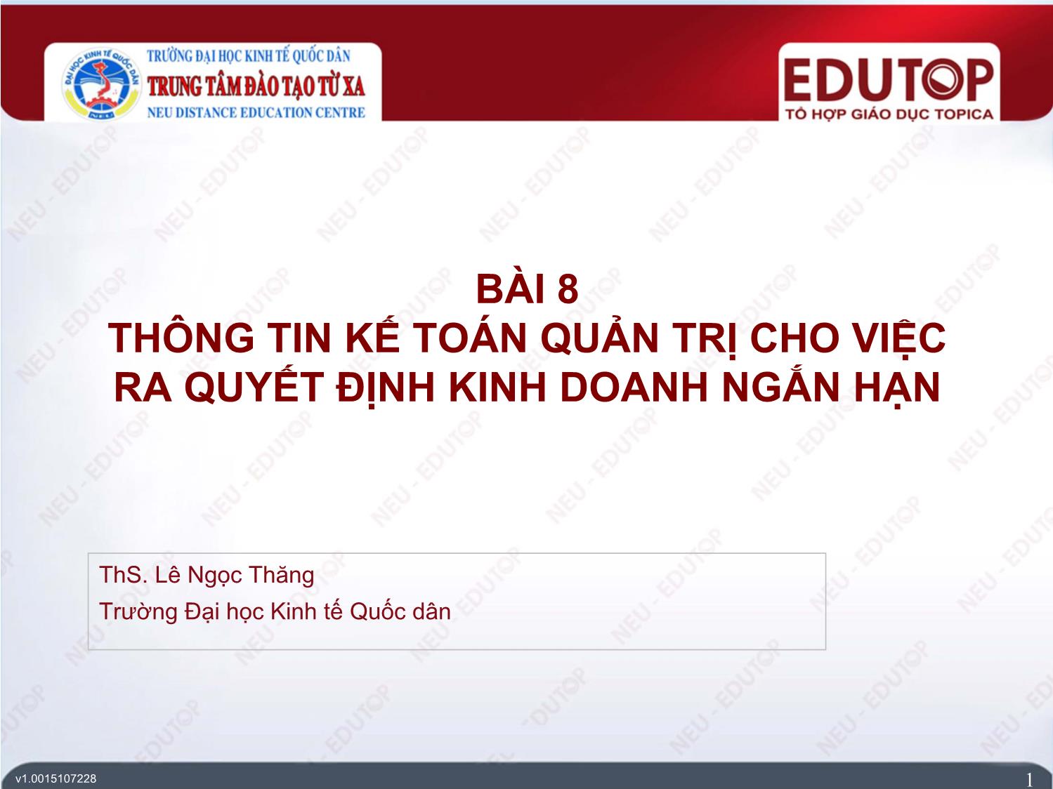 Bài giảng Kế toán quản trị 2 - Bài 8: Thông tin kế toán quản trị cho việc ra quyết định kinh doanh ngắn hạn - Lê Ngọc Thăng trang 1