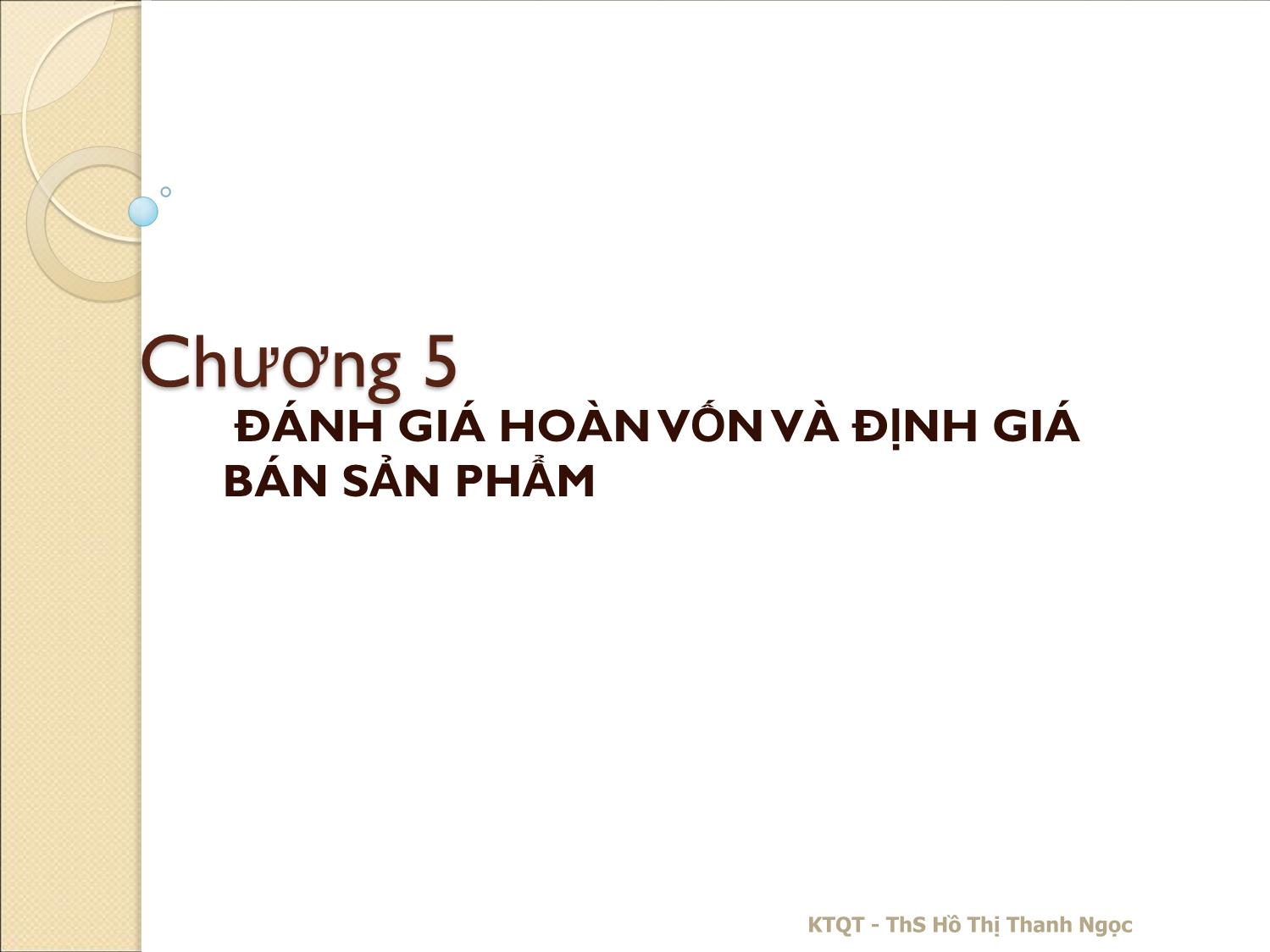 Bài giảng Kế toán quản trị - Chương 5: Đánh giá hoàn vốn và định giá bán sản phẩm - Hồ Thị Thanh Ngọc trang 1