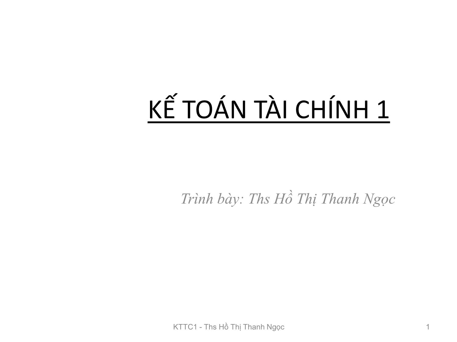 Bài giảng Kế toán tài chính 1 - Chương 1: Tổ chức công tác kế toán trong doanh nghiệp - Hồ Thị Thanh Ngọc trang 1