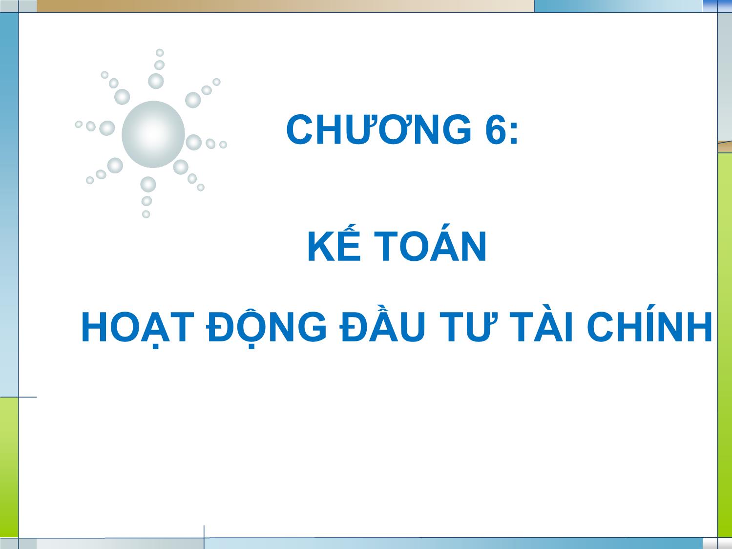 Bài giảng Kế toán tài chính 1 - Chương 6: Kế toán hoạt động đầu tư tài chính trang 1