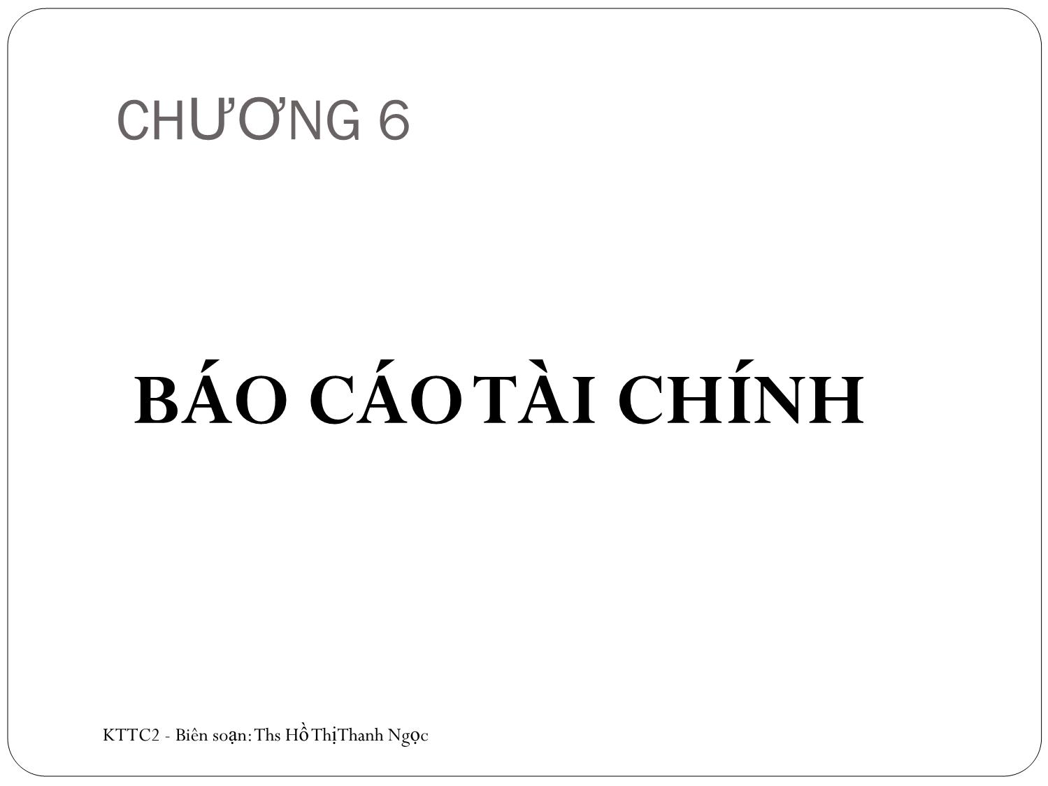 Bài giảng Kế toán tài chính 2 - Chương 6: Báo cáo tài chính - Hồ Thị Thanh Ngọc trang 1