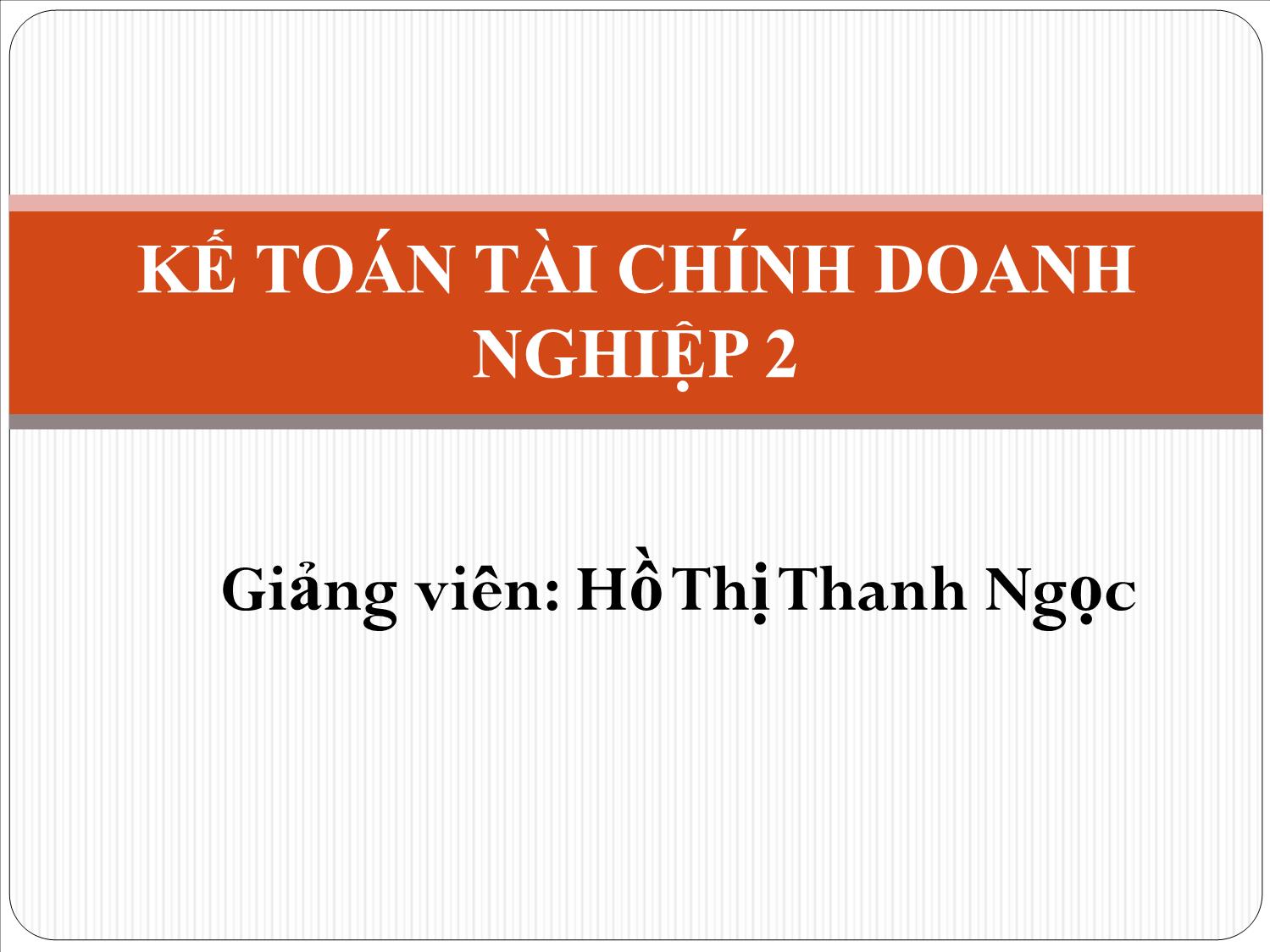 Bài giảng Kế toán tài chính doanh nghiệp 2 - Chương 1: Kế toán thành phẩm, tiêu thụ, xác định kết quả kinh doanh - Hồ Thị Thanh Ngọc trang 1