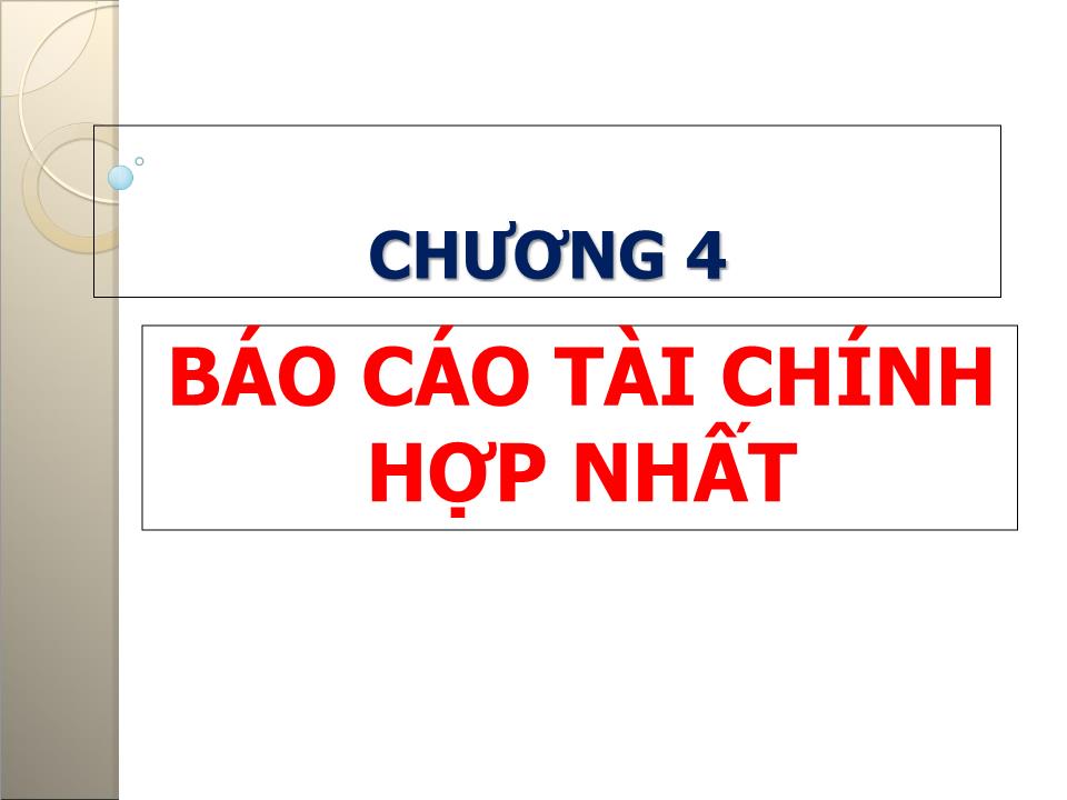 Bài giảng Kế toán tài chính doanh nghiệp (Phần 4) - Chương 4: Báo cáo tài chính hợp nhất - Nguyễn Thị Thanh Thủy trang 1