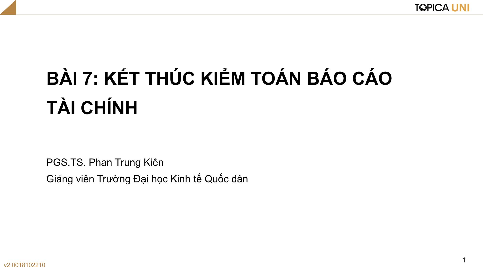 Bài giảng Kiểm toán - Bài 7: Kết thúc kiểm toán Báo cáo tài chính - Phan Trung Kiên trang 1