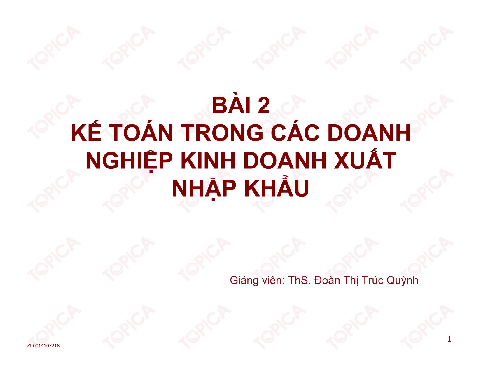 Bài giảng Kiểm toán doanh nghiệp thương mại - Bài 2: Kế toán trong các doanh nghiệp kinh doanh xuất nhập khẩu - Đoàn Thị Trúc Quỳnh trang 1