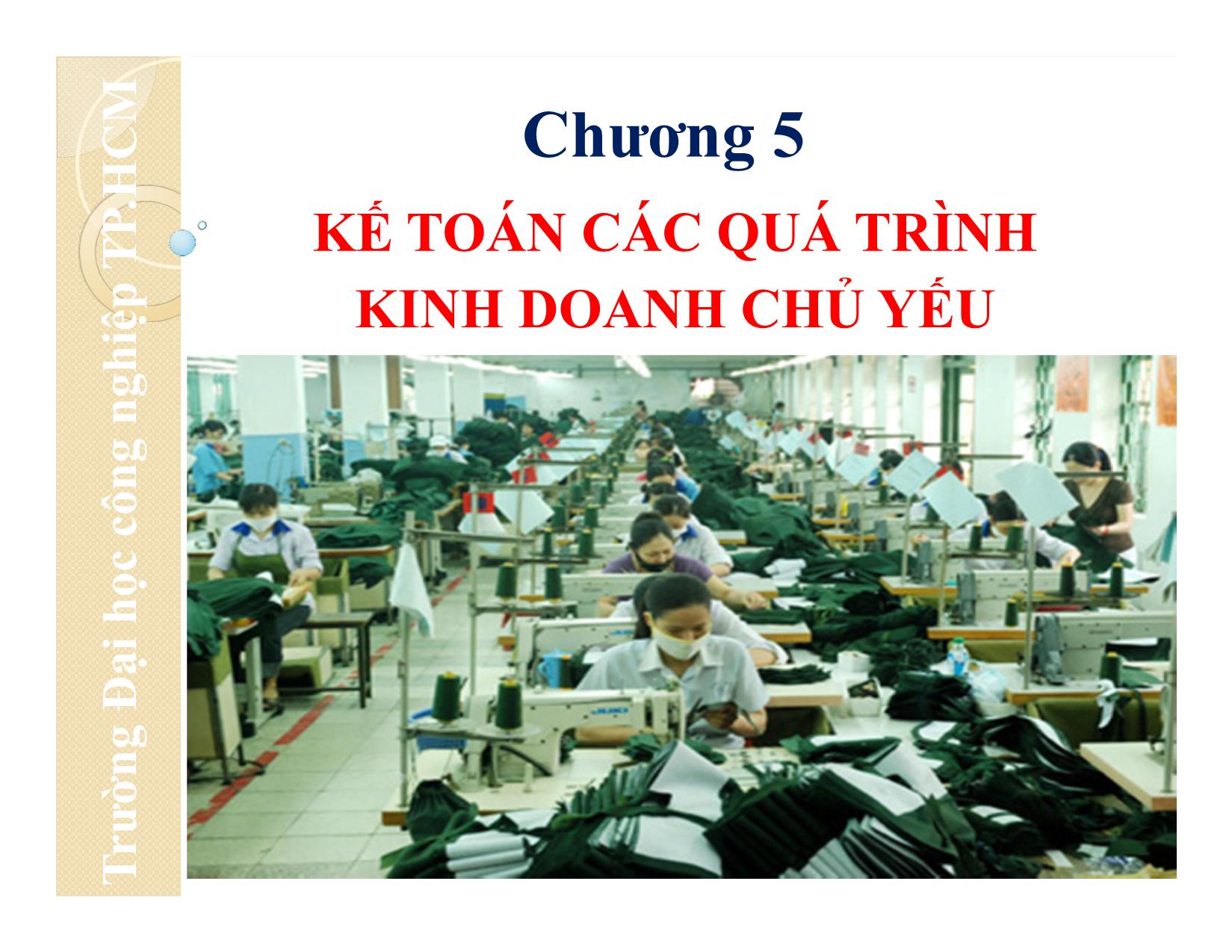 Bài giảng Nguyên lý kế toán - Chương 5: Kế toán các quá trình kinh doanh chủ yếu - Đại học Công nghiệp thành phố Hồ Chí Minh trang 1