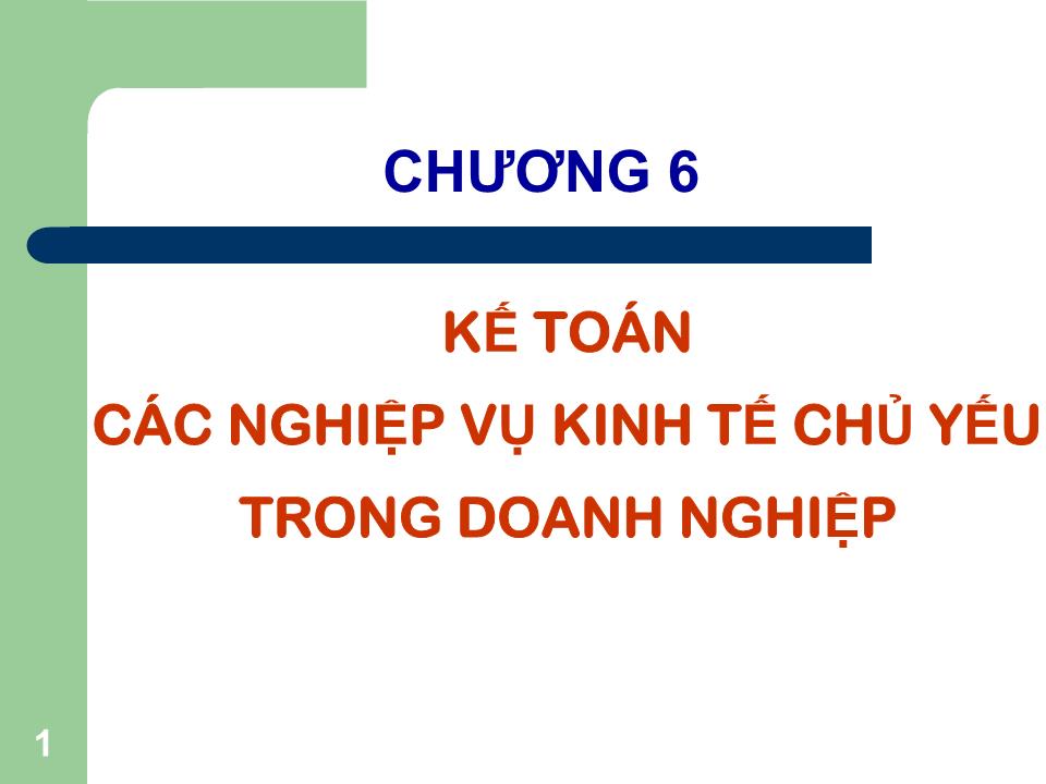 Bài giảng Nguyên lý kế toán - Chương 6: Kế toán các nghiệp vụ kinh tế chủ yếu trong doanh nghiệp trang 1