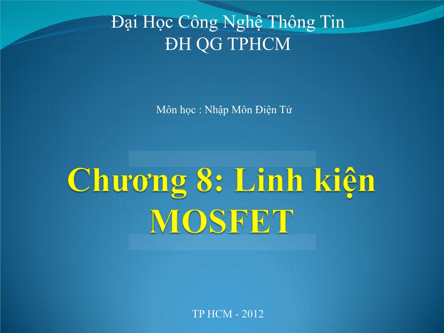 Bài giảng Nhập môn điện tử - Chương 8: Linh kiện Mosfet trang 1