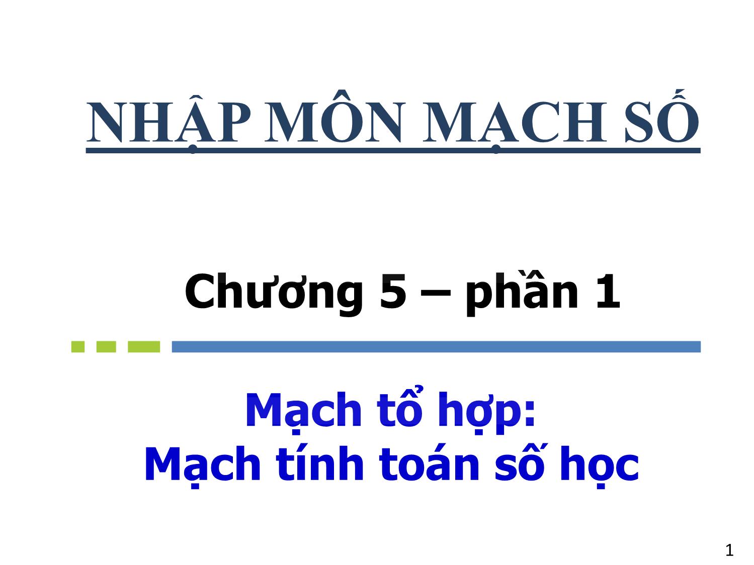 Bài giảng Nhập môn mạch số - Chương 5, Phần 1: Mạch tổ hợp. Mạch tính toán số học - Hồ Ngọc Diễm trang 1