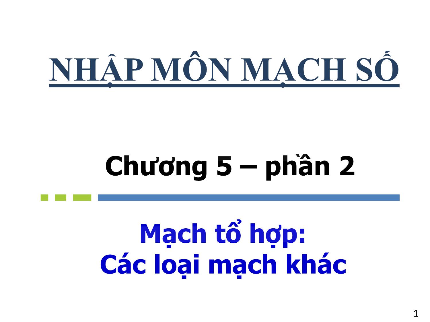 Bài giảng Nhập môn mạch số - Chương 5, Phần 2: Mạch tổ hợp. Các loại mạch khác - Hồ Ngọc Diễm trang 1