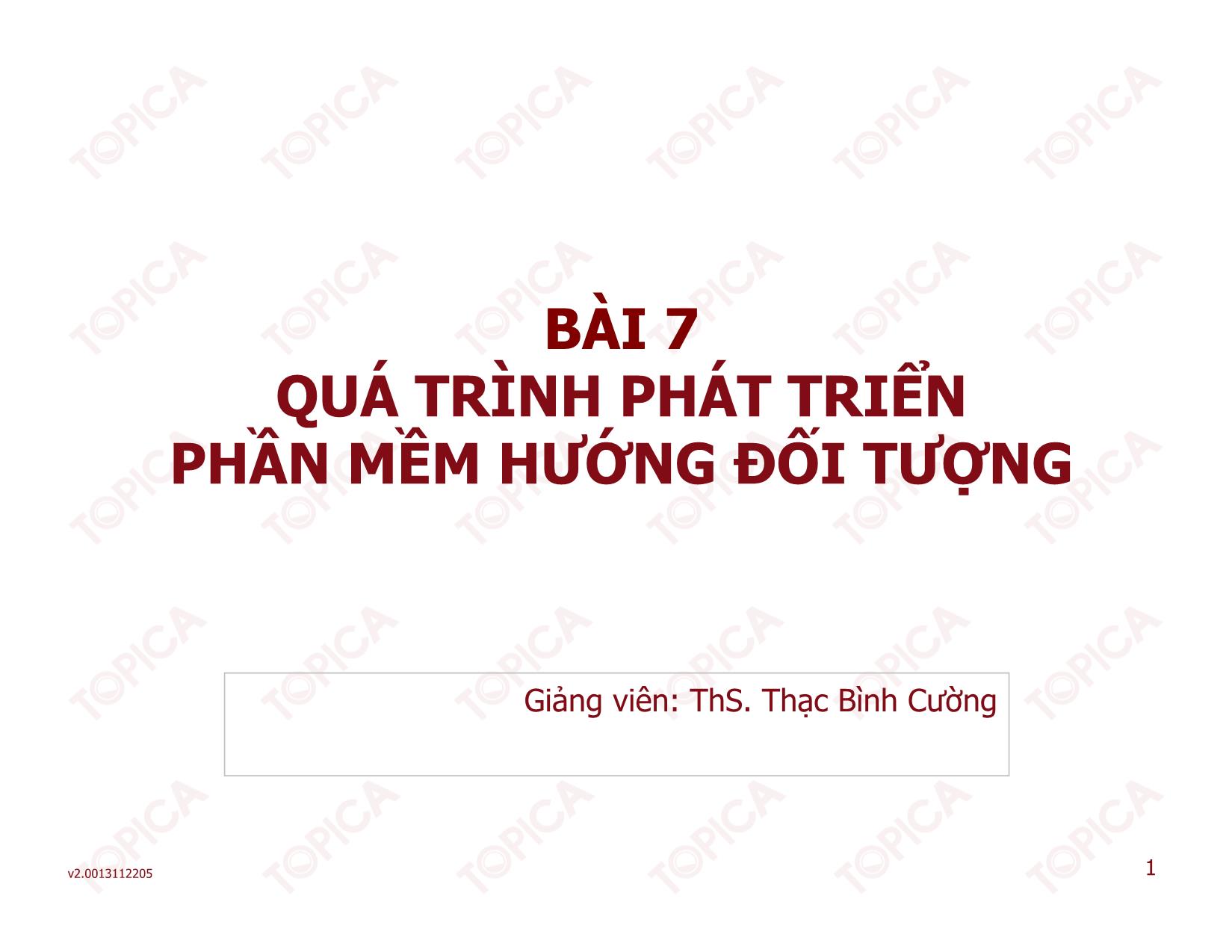 Bài giảng Phân tích thiết kế hệ thống thông tin - Bài 7: Quá trình phát triển phần mềm hướng đối tượng - Thạc Bình Cường trang 1