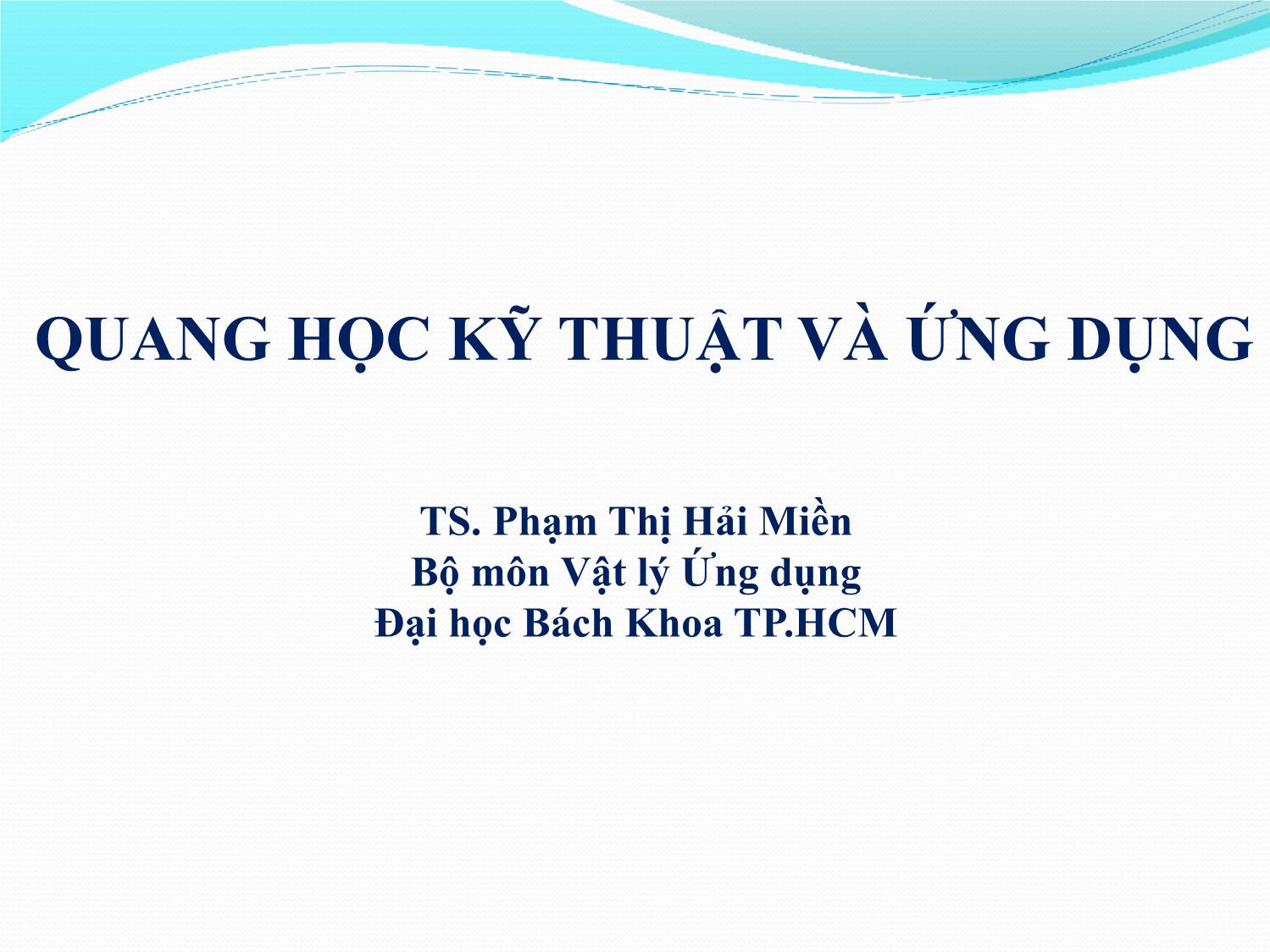 Bài giảng Quang học kỹ thuật và ứng dụng - Chương 1: Tổng quan về môn học - Phạm Thị Hải Miền trang 1