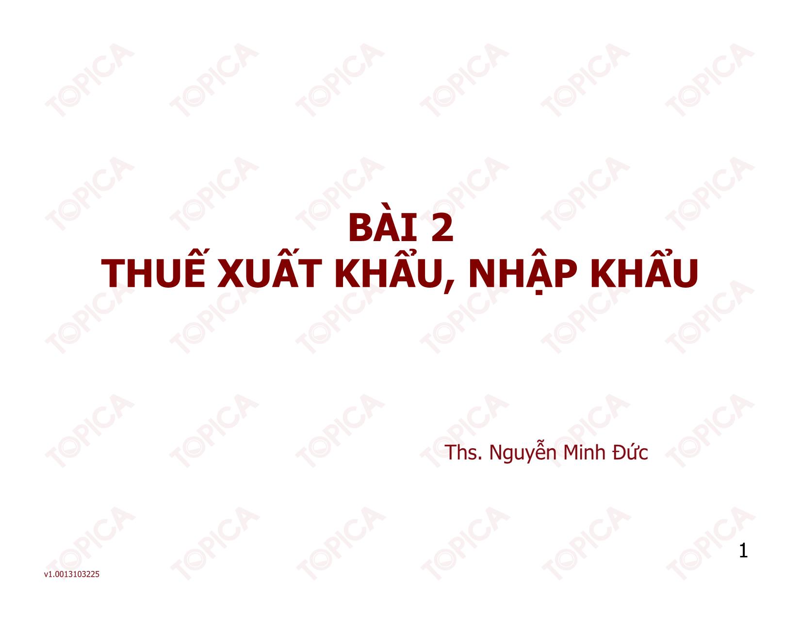 Bài giảng Thuế - Bài 2: Thuế xuất khẩu, nhập khẩu - Nguyễn Minh Đức trang 1