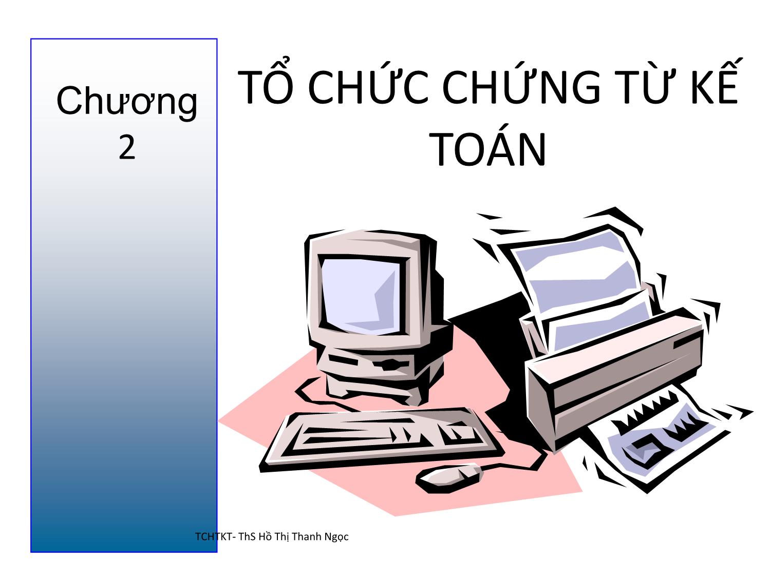 Bài giảng Tổ chức hạch toán kế toán - Chương 2: Tổ chức chứng từ kế toán - Hồ Thị Thanh Ngọc trang 1