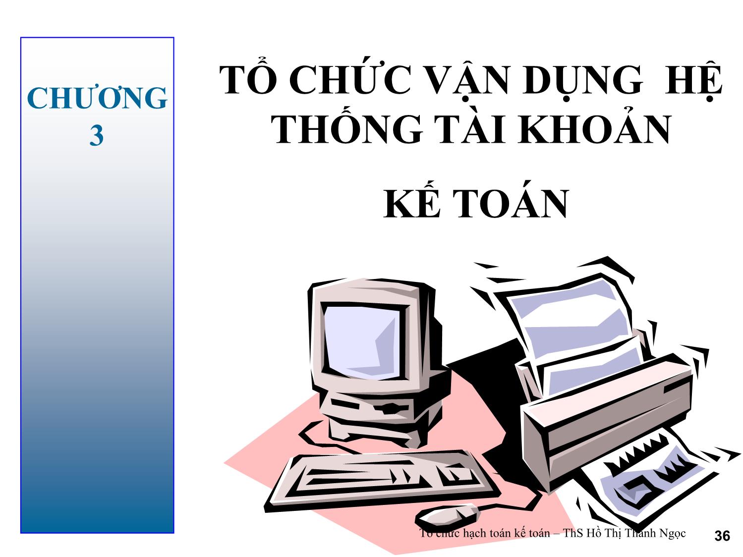 Bài giảng Tổ chức hạch toán kế toán - Chương 3: Tổ chức vận dụng hệ thống tài khoản kế toán - Hồ Thị Thanh Ngọc trang 1