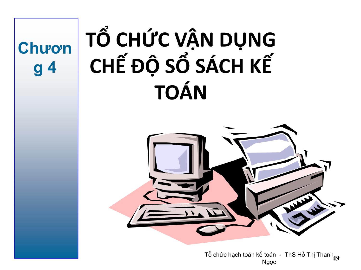 Bài giảng Tổ chức hạch toán kế toán - Chương 4: Tổ chức vận dụng chế độ sổ sách kế toán - Hồ Thị Thanh Ngọc trang 1