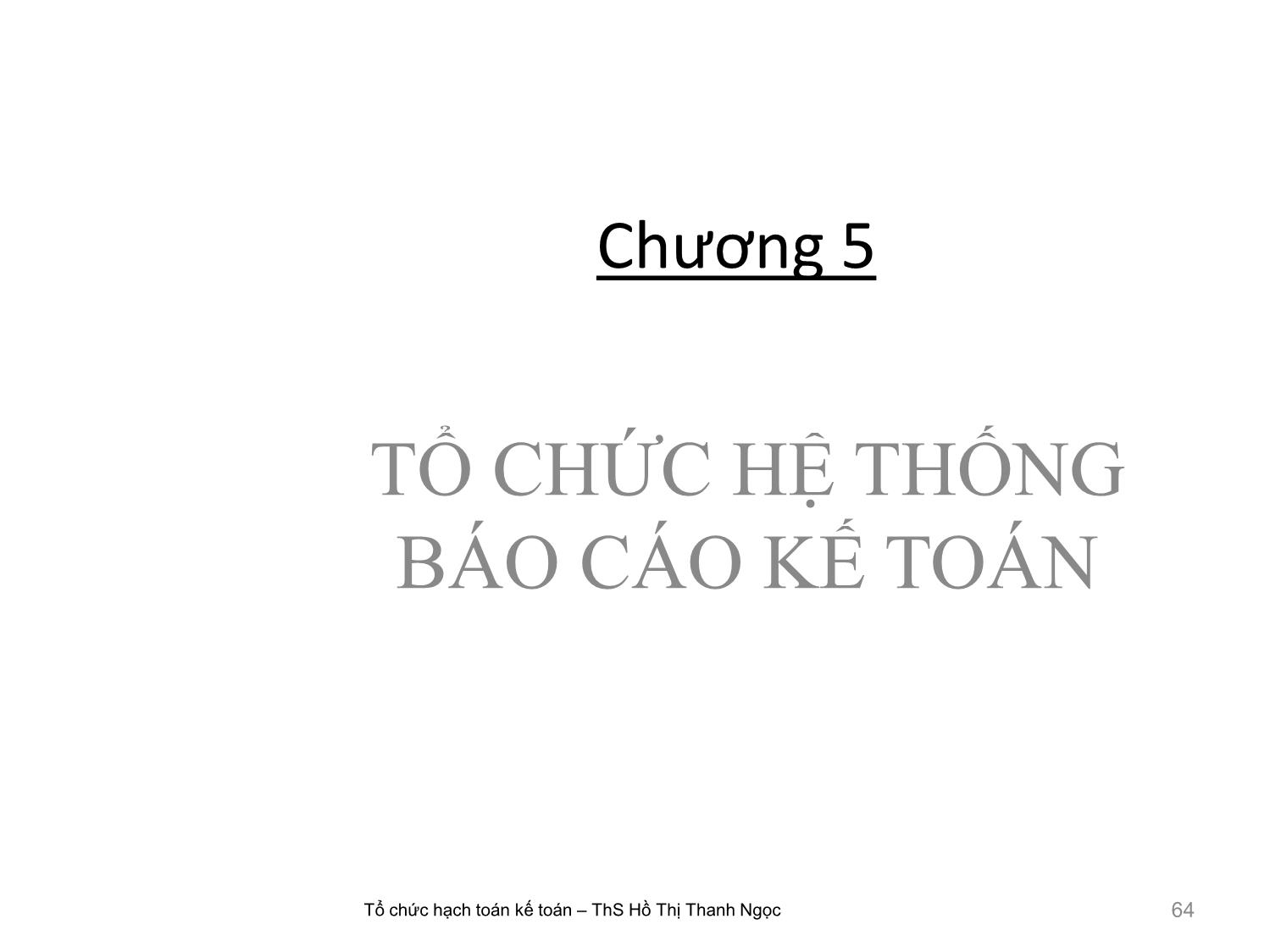 Bài giảng Tổ chức hạch toán kế toán - Chương 5: Tổ chức hệ thống Báo cáo kế toán - Hồ Thị Thanh Ngọc trang 1