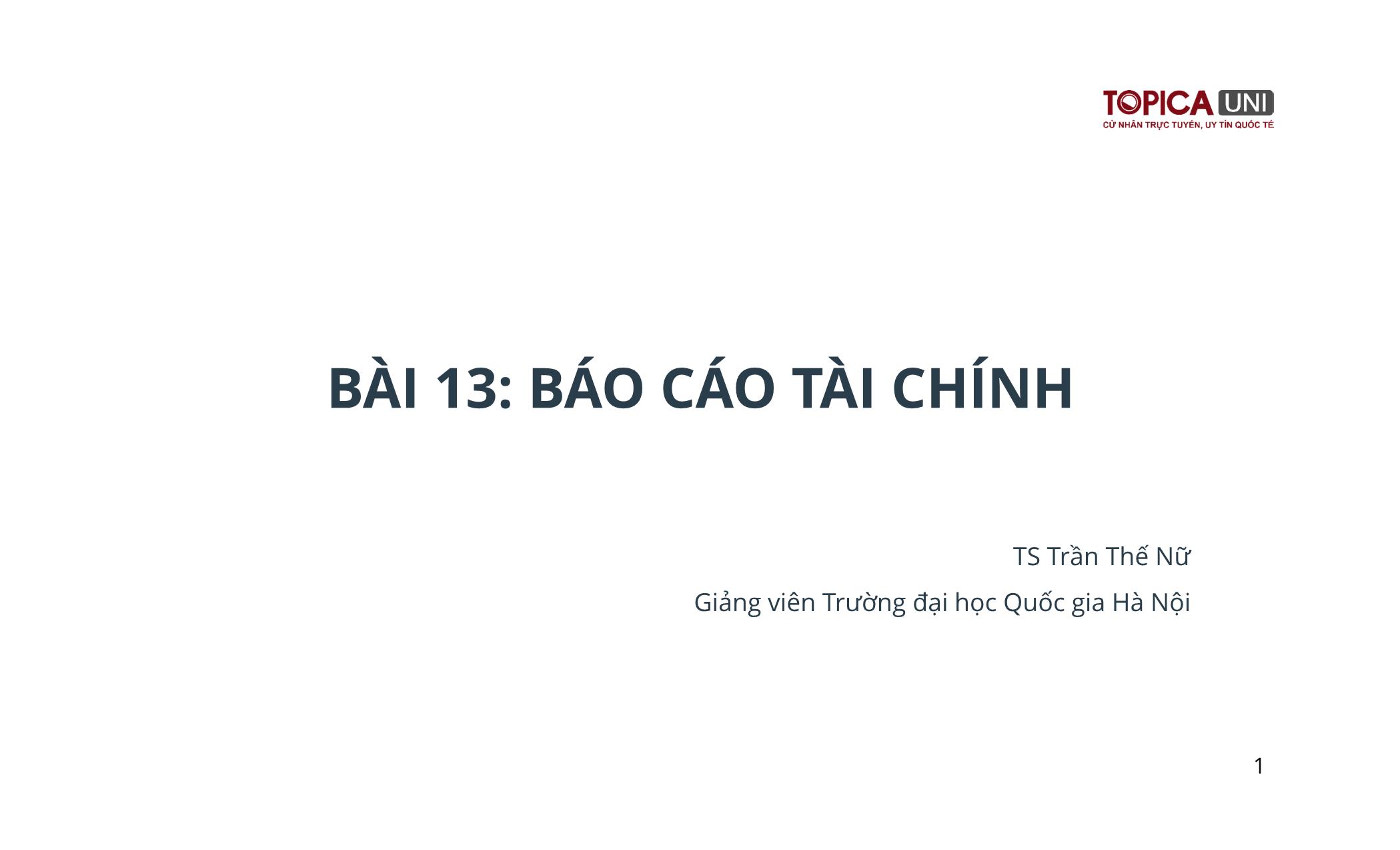 Bài giảng Kế toán chi phí sản xuất - Bài 13: Báo cáo tài chính - Trần Thế Nữ trang 1