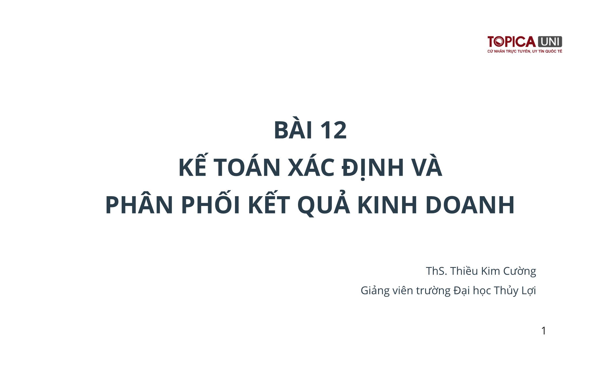 Bài giảng Kế toán chi phí sản xuất - Bài 12: Kế toán xác định và phân phối kết quả kinh doanh - Trần Văn Thuận trang 1