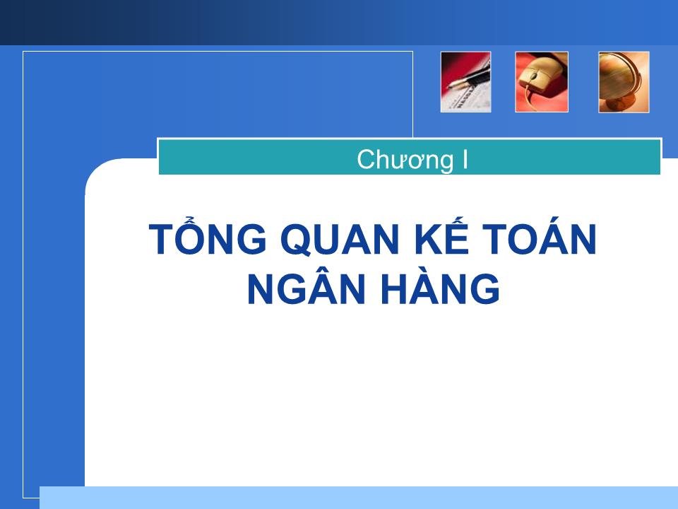 Bài giảng Kế toán ngân hàng - Chương I: Tổng quan kế toán ngân hàng trang 1