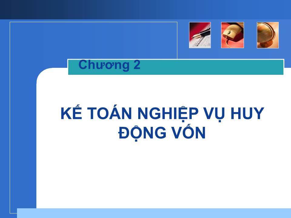 Bài giảng Nghiệp vụ ngân hàng thương mại - Chương 2: Kế toán nghiệp vụ huy động vốn trang 1