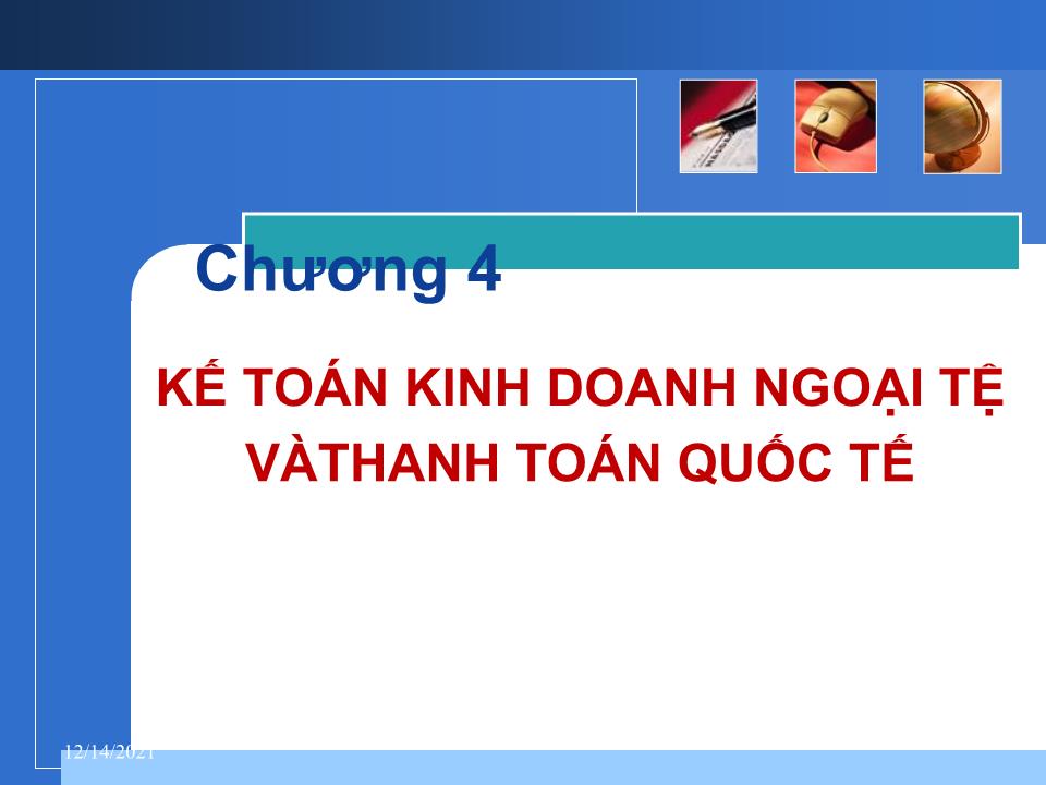 Bài giảng Nghiệp vụ ngân hàng thương mại - Chương 4: Kế toán kinh doanh ngoại tệ và thanh toán quốc tế trang 1