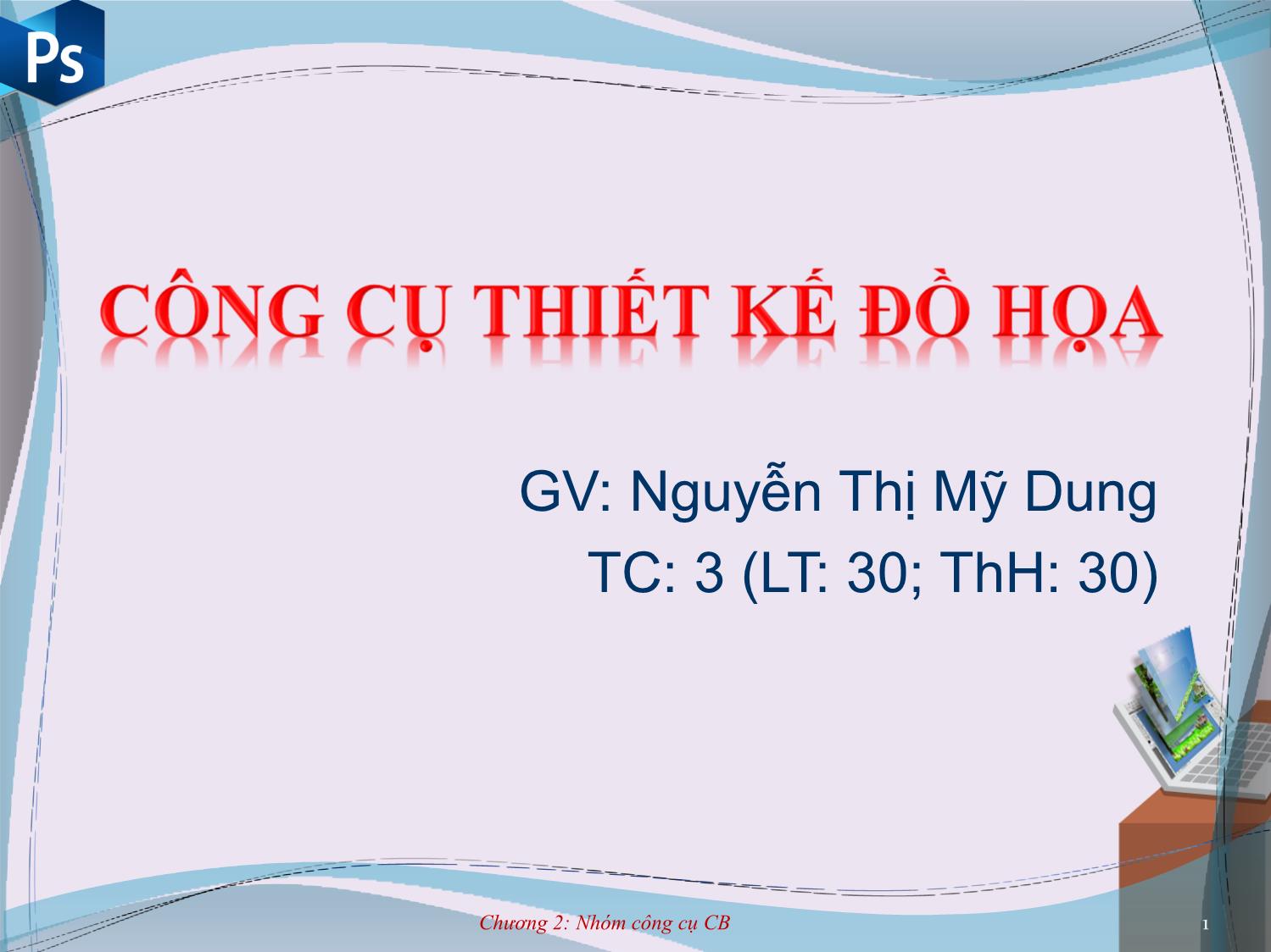 Bài giảng Công cụ thiết kế đồ họa - Chương 2: Các nhóm công cụ cơ bản - Nguyễn Thị Mỹ Dung trang 1