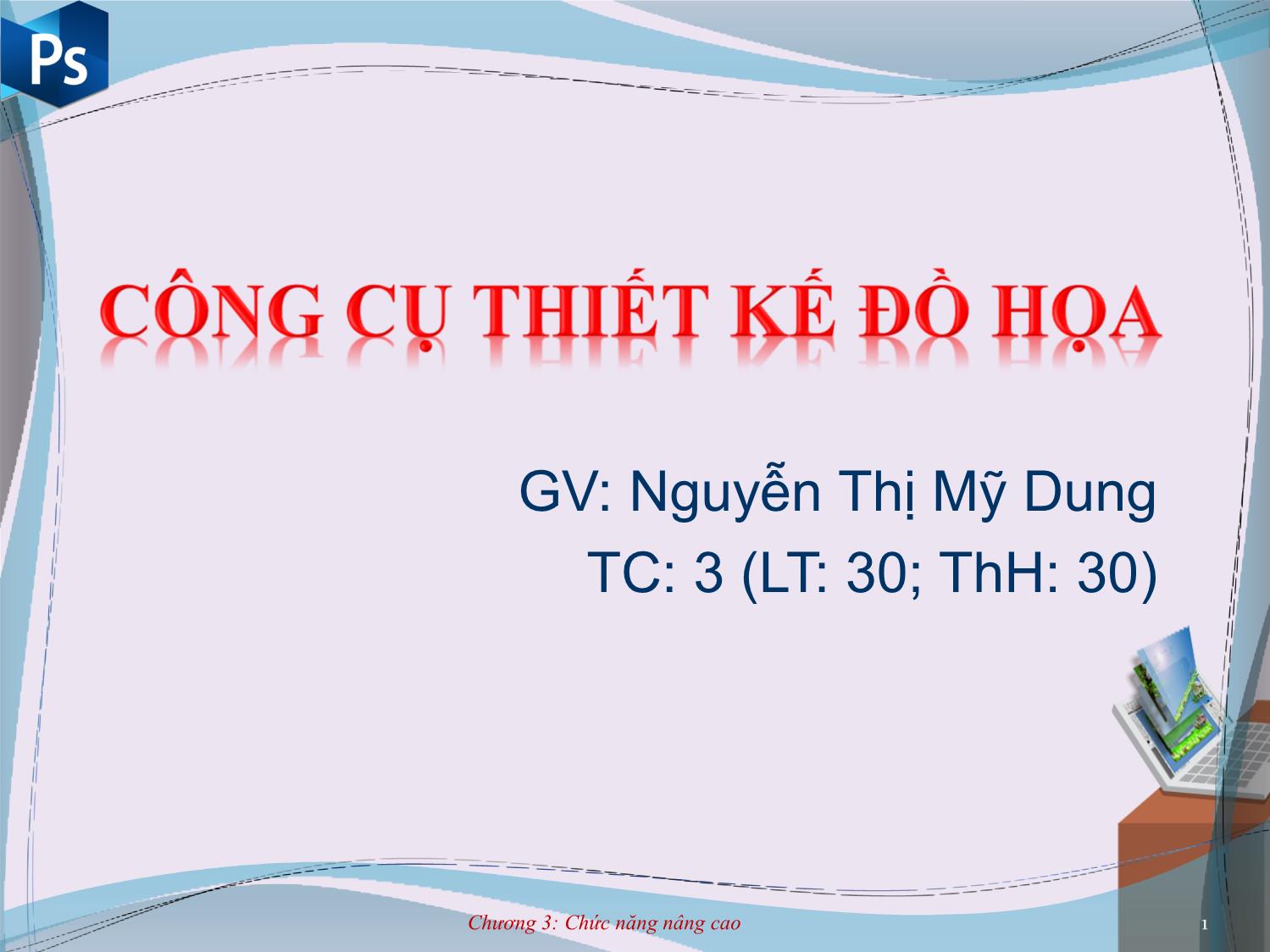 Bài giảng Công cụ thiết kế đồ họa - Chương 3: Các nhóm chức năng nâng cao - Nguyễn Thị Mỹ Dung trang 1