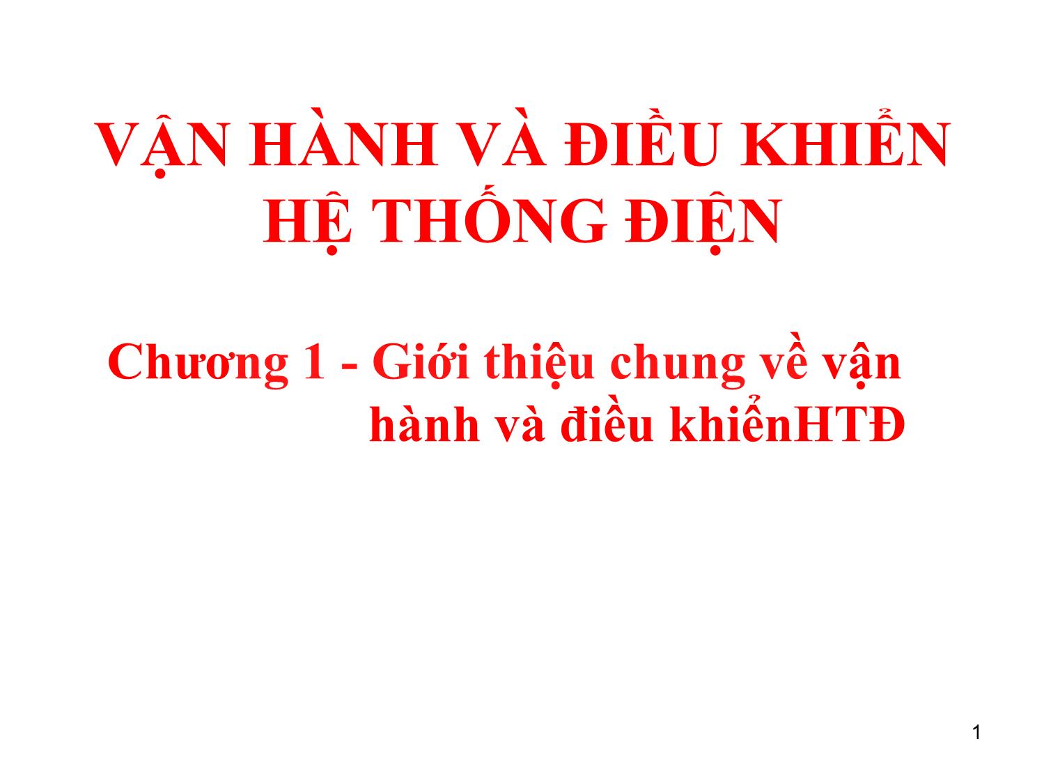 Bài giảng môn Vận hành và điều khiển hệ thống điện - Chương 1: Giới thiệu chung về vận hành và điều khiển hệ thống điện trang 1