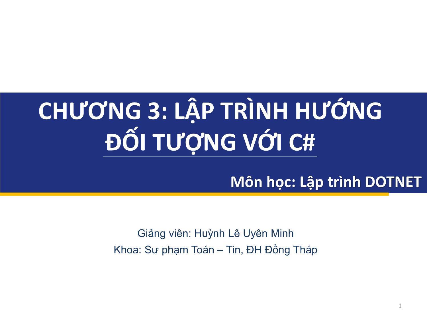 Bài giảng Lập trình DOTNET - Chương 3: Lập trình hướng đối tượng với C# - Huỳnh Lê Uyên Minh trang 1