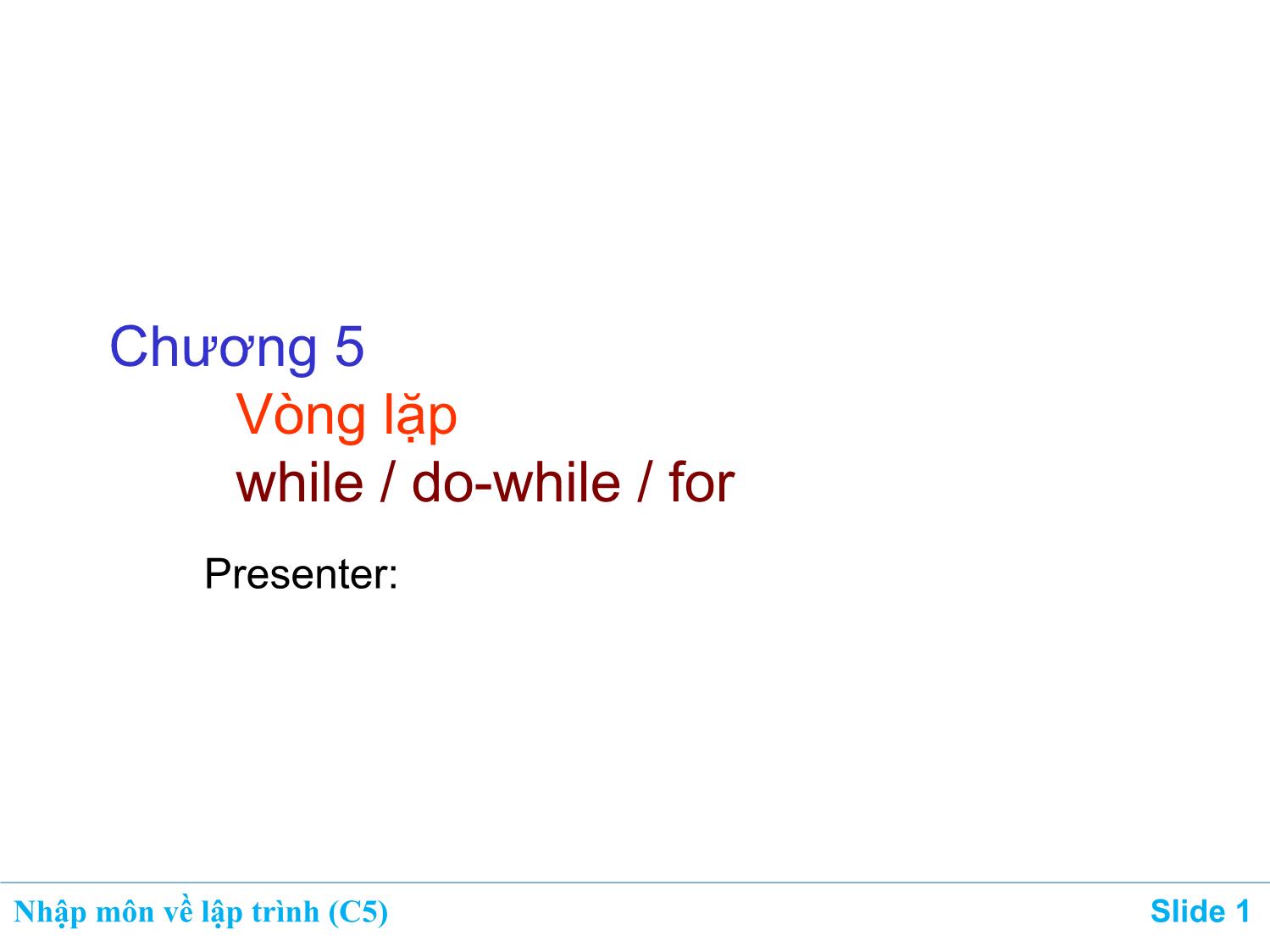 Bài giảng Nhập môn về lập trình - Chương 5: Vòng lặp while/do-while/for trang 1