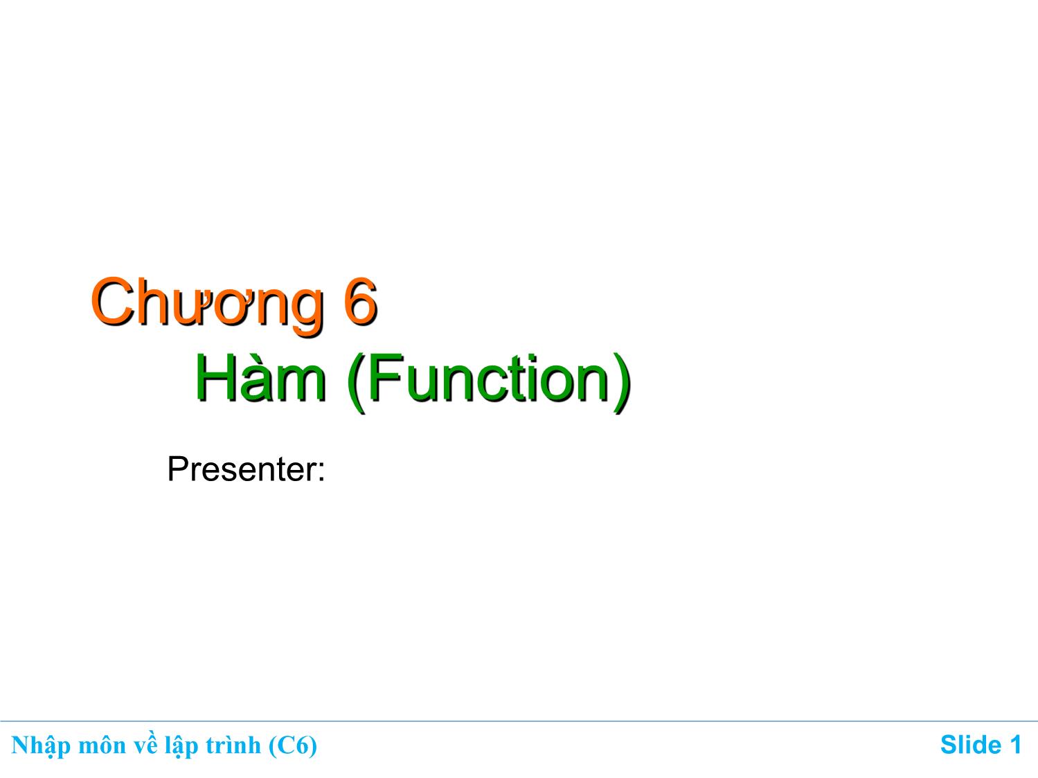 Bài giảng Nhập môn về lập trình - Chương 6: Hàm (Function) trang 1