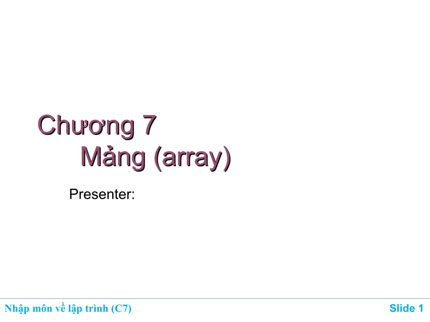 Bài giảng Nhập môn về lập trình - Chương 7: Mảng (Array) trang 1