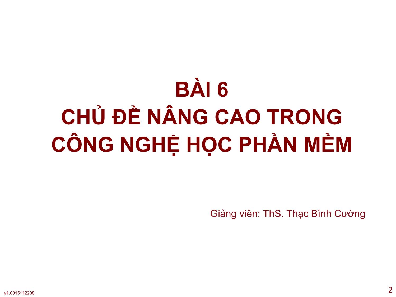 Bài giảng Công nghệ phần mềm ứng dụng - Bài 6: Chủ đề nâng cao trong công nghệ học phần mềm - Thạc Bình Cường trang 2