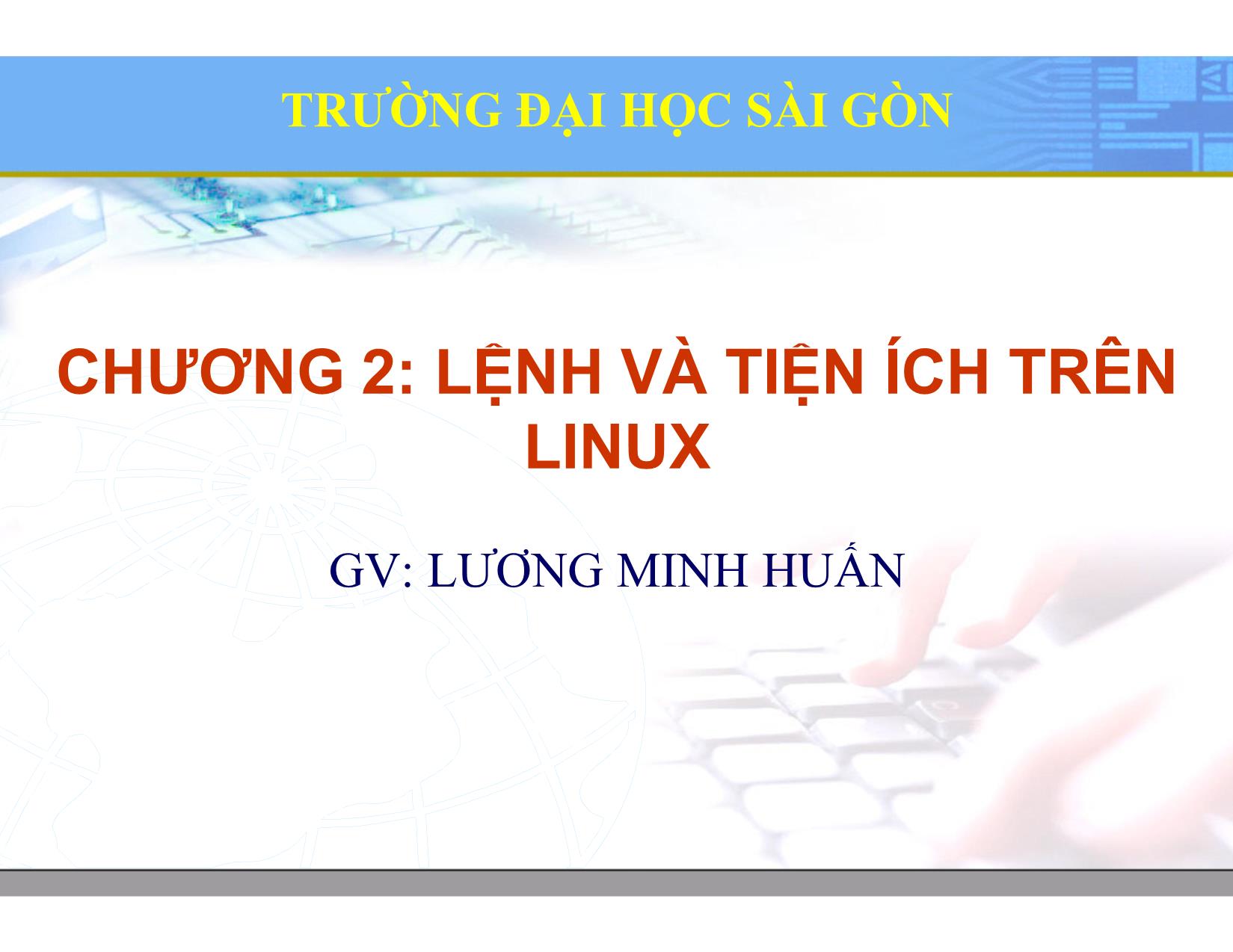 Bài giảng Hệ điều hành Linux - Chương 2: Lệnh và tiện ích trên Linux - Lương Minh Huấn trang 1