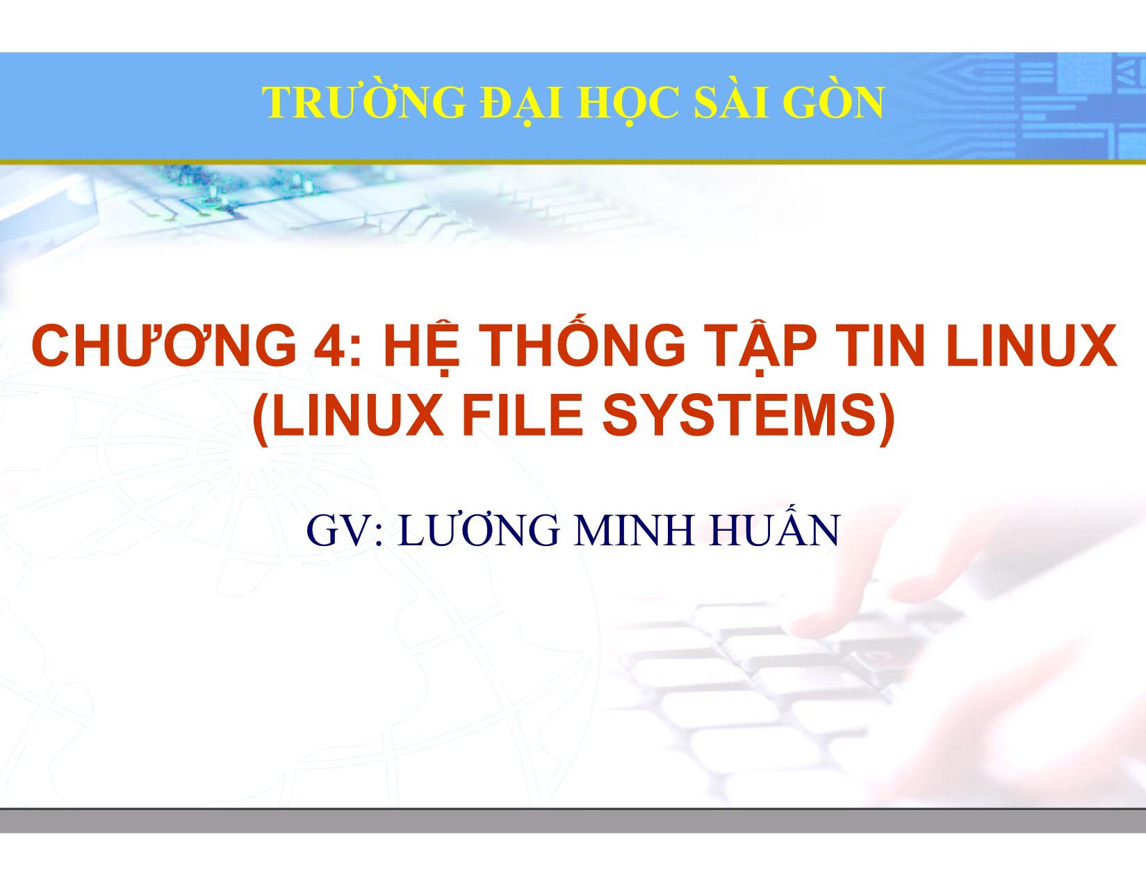 Bài giảng Hệ điều hành Linux - Chương 4: Hệ thống tập tin Linux - Lương Minh Huấn trang 1