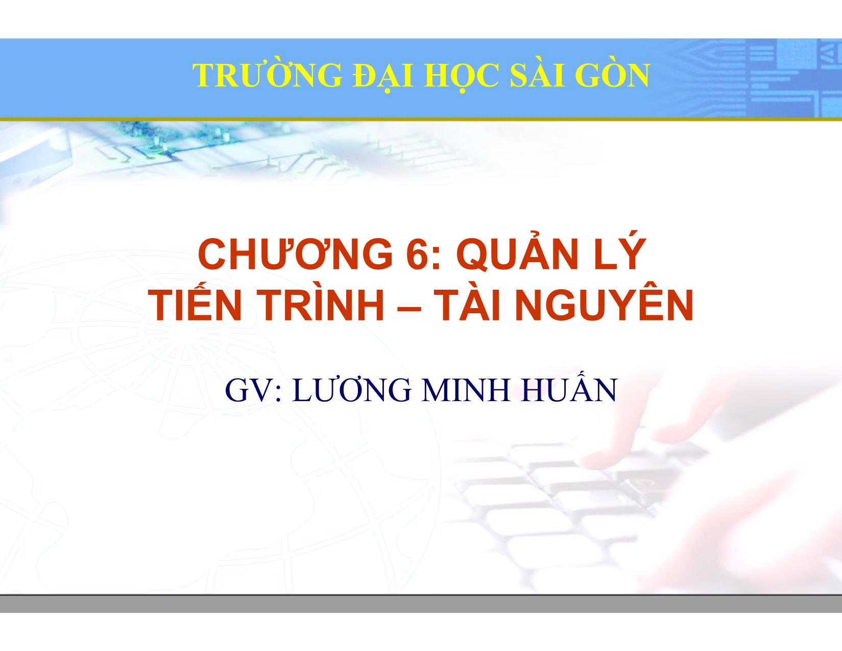 Bài giảng Hệ điều hành Linux - Chương 6: Quản lý tiến trình. Tài nguyên - Lương Minh Huấn trang 1