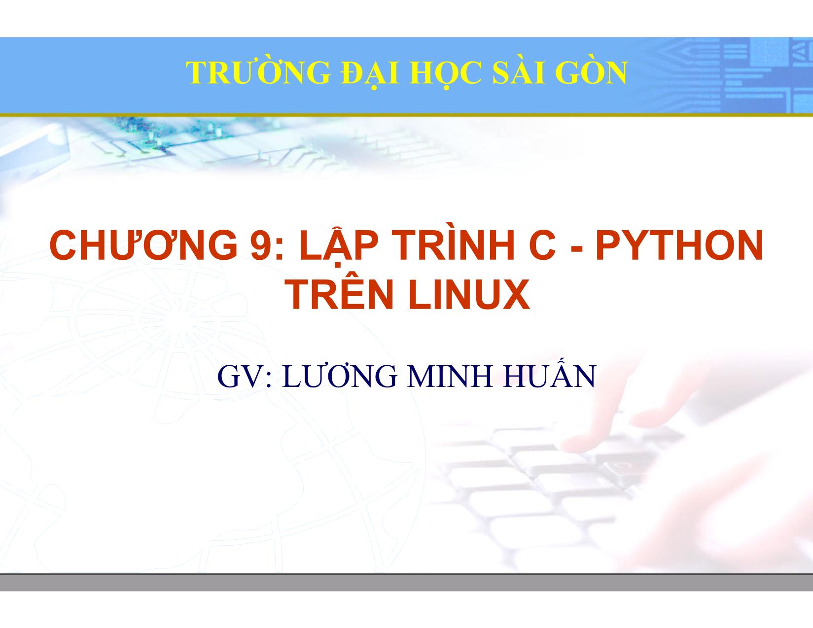 Bài giảng Hệ điều hành Linux - Chương 9: Lập trình C. Python trên Linux - Lương Minh Huấn trang 1