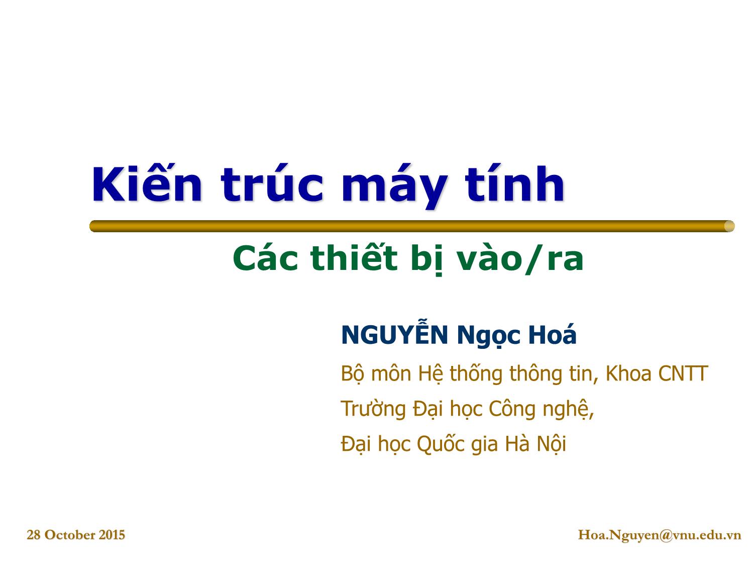 Bài giảng Kiến trúc máy tính - Bài: Các thiết bị vào/ra - Nguyễn Ngọc Hóa trang 1