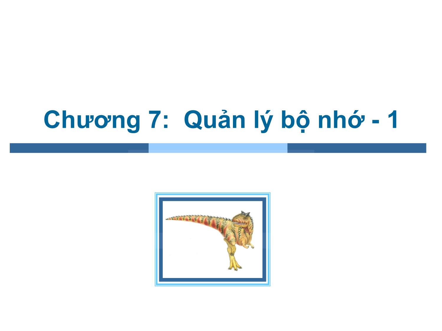 Bài giảng Hệ điều hành - Chương 7, Phần 1: Quản lý bộ nhớ - Trần Thị Như Nguyệt trang 1