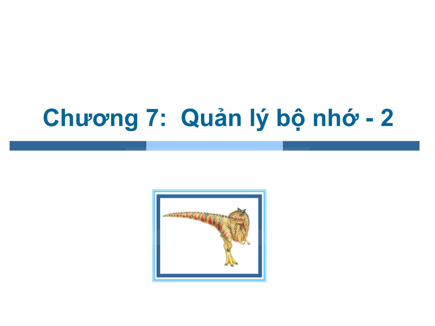 Bài giảng Hệ điều hành - Chương 7, Phần 2: Quản lý bộ nhớ - Trần Thị Như Nguyệt trang 1