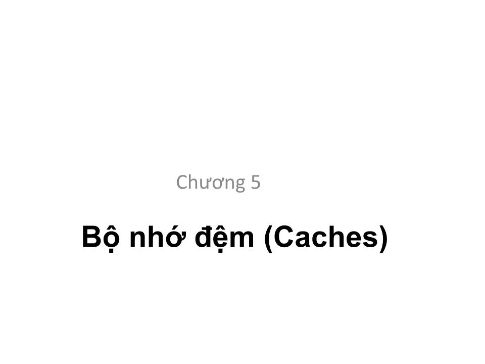 Bài giảng Kiến trúc máy tính - Chương 5: Bộ nhớ đệm (Caches) - Tạ Kim Huệ trang 1